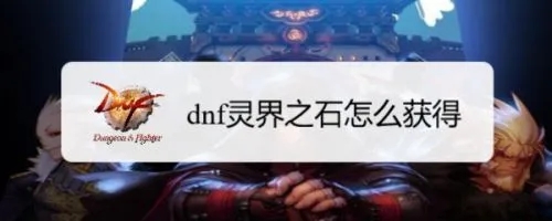 地下城与勇士灵界之石怎么获得-2023dnf灵界之石哪出得多