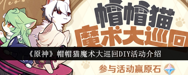 原神帽帽猫魔术大巡回DIY活动怎么玩-原神帽帽猫魔术大巡回DIY活动攻略