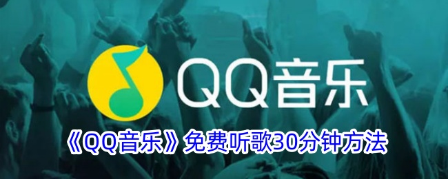 qq音乐怎么免费听歌30分钟-qq音乐免费听歌30分钟方法