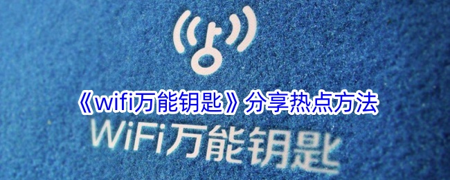 wifi万能钥匙怎么分享wifi-wifi万能钥匙分享热点方法